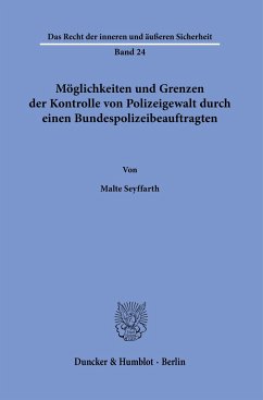 Möglichkeiten und Grenzen der Kontrolle von Polizeigewalt durch einen Bundespolizeibeauftragten. - Seyffarth, Malte