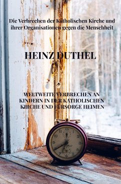 Weltweite Verbrechen an Kindern in der katholischen Kirche und Fürsorge Heimen - Duthel, Heinz