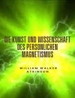 Die Kunst und Wissenschaft des persönlichen Magnetismus (übersetzt) (eBook, ePUB) - Walker Atkinson, William