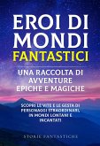 Eroi di mondi fantastici: Una raccolta di avventure epiche e magiche Vol.1 (eBook, ePUB)