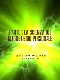 L'arte e la scienza del magnetismo personale (tradotto) (eBook, ePUB)