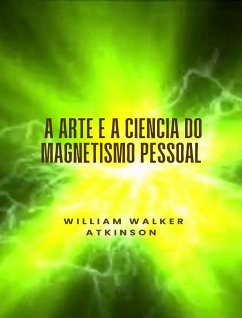 A arte e a ciência do magnetismo pessoal (traduzido) (eBook, ePUB) - Walker Atkinson, William