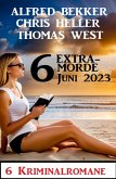6 Extramorde Juni 2023: 6 Kriminalromane (eBook, ePUB)