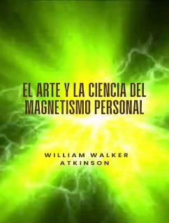 El arte y la ciencia del magnetismo personal (traducido) (eBook, ePUB) - Walker Atkinson, William