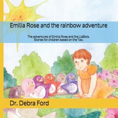 Emilia Rose and the rainbow adventure: The adventures of Emilia Rose and the LiaBots. Stories for children based on the Tao. - Ford Msc D., Debra
