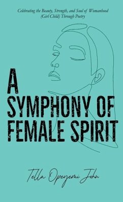 A Symphony of Female Spirit: Celebrating the Beauty, Strength, and Soul of Womanhood (Girl Child) Through Poetry - Tella, Opeyemi John