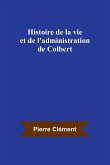 Histoire de la vie et de l'administration de Colbert