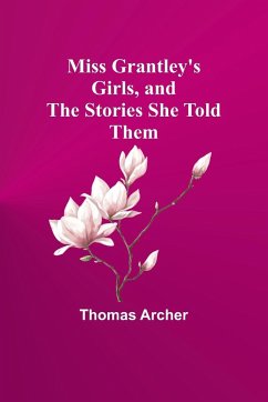 Miss Grantley's Girls, and the Stories She Told Them - Archer, Thomas