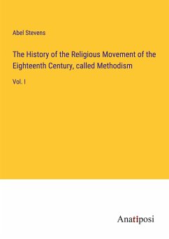 The History of the Religious Movement of the Eighteenth Century, called Methodism - Stevens, Abel