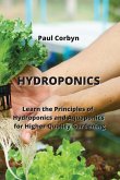 Hydroponics: Learn the Principles of Hydroponics and Aquaponics for Higher Quality Gardening