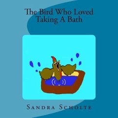 The Bird Who Loved Taking A Bath - Scholte, Sandra