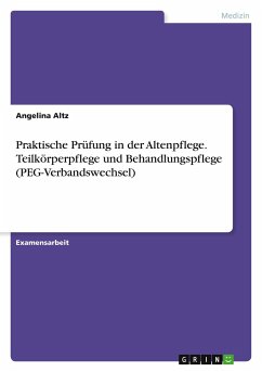 Praktische Prüfung in der Altenpflege. Teilkörperpflege und Behandlungspflege (PEG-Verbandswechsel) - Altz, Angelina