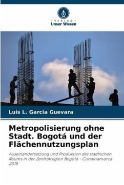 Metropolisierung ohne Stadt. Bogotá und der Flächennutzungsplan - Garcia Guevara, Luis L.