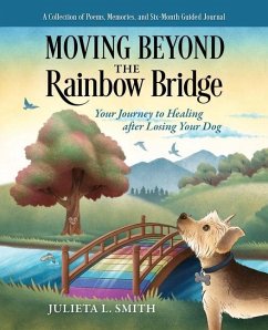 Moving beyond the Rainbow Bridge: Your Journey to Healing after Losing Your Dog - Smith, Julieta L.