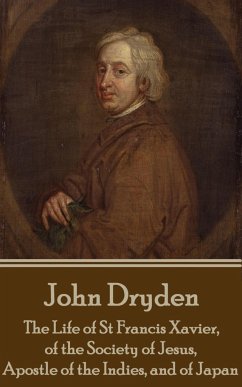 John Dryden - The Life of St Francis Xavier, of the Society of Jesus, Apostle - Dryden, John