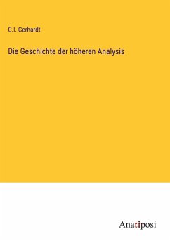 Die Geschichte der höheren Analysis - Gerhardt, C. I.