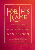 For This I Came: Spiritual Wisdom for Priesthood and Ministry