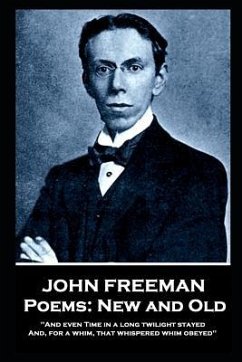 John Freeman - Poems: New and Old: 'And even time in a long twilight stayed and, For a whim, That whispered whim obeyed'' - Freeman, John