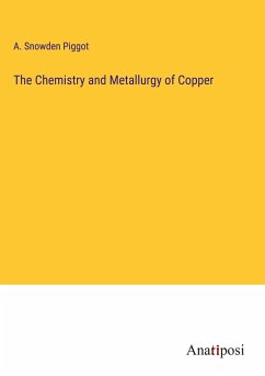 The Chemistry and Metallurgy of Copper - Piggot, A. Snowden