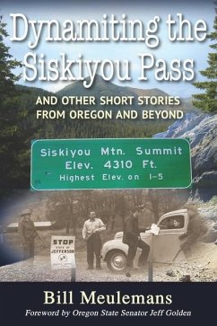 Dynamiting the Siskiyou Pass: And Other Short Stories from Oregon and Beyond - Meulemans, Bill