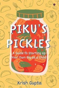 Piku's Pickles: A Guide to Starting Up Your Own Gig as a Child - Krish Gupta