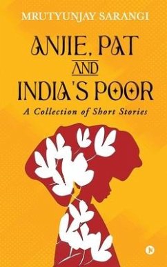 Anjie, Pat and India's Poor: A Collection of Short Stories - Mrutyunjay Sarangi