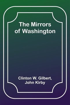 The Mirrors of Washington - Gilbert, Clinton W.; Kirby, John