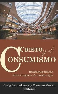 Cristo y el consumismo: Reflexiones críticas sobre el Espíritu de nuestro siglo - Bartholomew, Craig