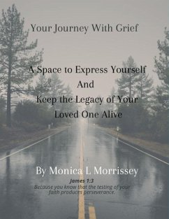 Your Journey with Grief A Space to express Yourself and Keep the Legacy of Your Loved One Alive - Morrissey, Monica L