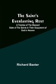 The Saint's Everlasting Rest ;A Treatise of the Blessed State of the Saints in Their Enjoyment of God in Heaven