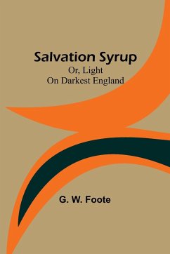 Salvation Syrup; Or, Light On Darkest England - Foote, G. W.