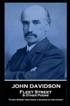 John Davidson - Fleet Street & Other Poems: 'Fleet Street was once a silence in the ether'' - Davidson, John