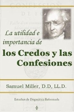 La utilidad e importancia de los credos y las confesiones - Miller D. D., Samuel