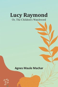 Lucy Raymond; Or, The Children's Watchword - Machar, Agnes Maule