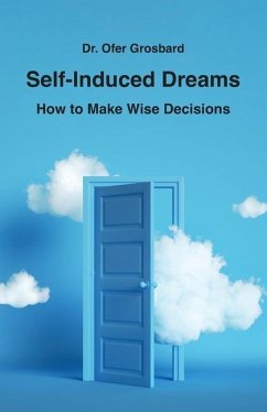 Self-Induced Dreams: How to Make Wise Decisions - Grosbard, Ofer