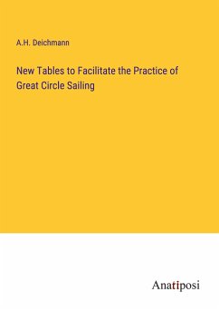 New Tables to Facilitate the Practice of Great Circle Sailing - Deichmann, A. H.