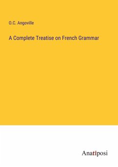 A Complete Treatise on French Grammar - Angoville, O. C.