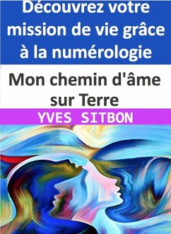 Découvrez votre mission de vie grâce à la numérologie ! Mon chemin d'âme sur Terre (eBook, ePUB) - Sitbon, Yves