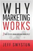 Why Marketing Works: 7 Time-Tested, Brand-Building Principles