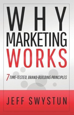 Why Marketing Works: 7 Time-Tested, Brand-Building Principles - Swystun, Jeff