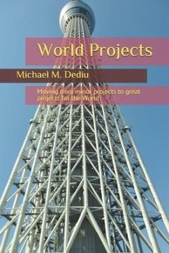 World Projects: Moving from minor projects to great projects for the World - Dediu, Michael M.