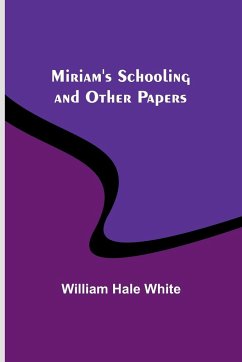 Miriam's Schooling and Other Papers - White, William Hale