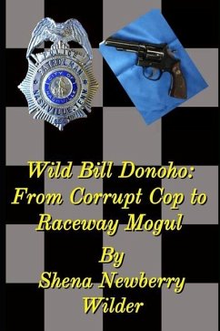 Wild Bill Donoho: From Corrupt Cop to Raceway Mogul - Wilder, Shena Newberry