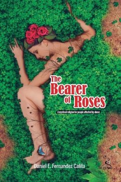 The Bearer of Roses: A Mystical Religion for People Affected by Abuse - Fernandez, Daniel E.