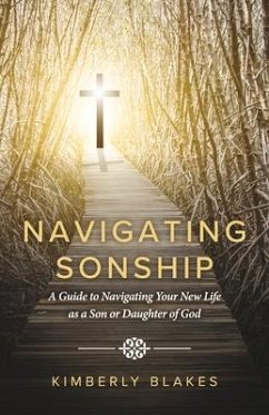 Navigating Sonship: A Guide to Navigating Your New Life as a Son or Daughter of God - Blakes, Kimberly