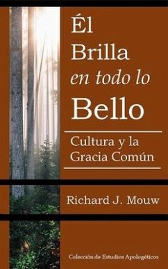 El Brilla en todo lo Bello: La cultura y la gracia común - Mouw, Richard J.