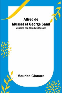 Alfred de Musset et George Sand; dessins par Alfred de Musset - Clouard, Maurice
