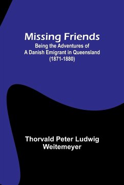 Missing Friends; Being the Adventures of a Danish Emigrant in Queensland (1871-1880) - Weitemeyer, Thorvald Peter