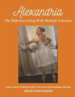 Alexandria the Ballerina Living with Multiple Sclerosis: I Once Wasn't a Ballerina and I Once Never Had Multiple Sclerosis - Garcia, Alexis Ciara