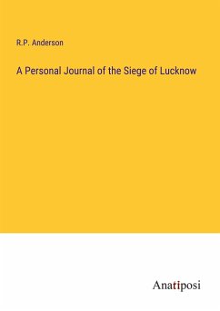 A Personal Journal of the Siege of Lucknow - Anderson, R. P.